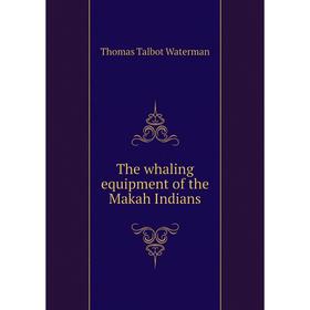 

Книга The whaling equipment of the Makah Indians. Thomas Talbot Waterman