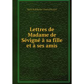 

Книга Lettres de Madame de Sévigné à sa fille et à ses amis