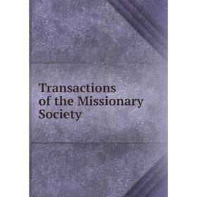 

Книга Transactions of the Missionary Society