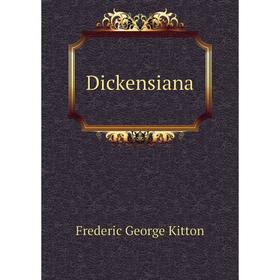 

Книга Dickensiana. Frederic George Kitton