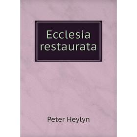 

Книга Ecclesia restaurata. Peter Heylyn