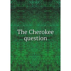 

Книга The Cherokee question