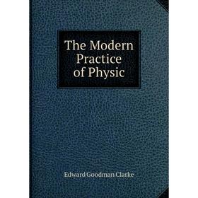 

Книга The Modern Practice of Physic. Edward Goodman Clarke