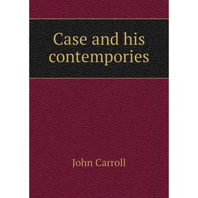 

Книга Case and his contempories. John Carroll