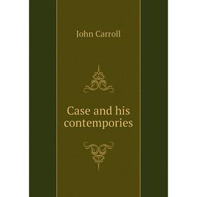 

Книга Case and his contempories. John Carroll