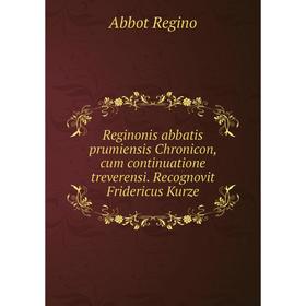 

Книга RegiNonis abbatis prumiensis Chronicon, cum continuatione treverensi. Recognovit Fridericus Kurze. Abbot Regino