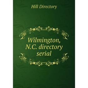 

Книга Wilmington, N. C. directory serial. Hill Directory