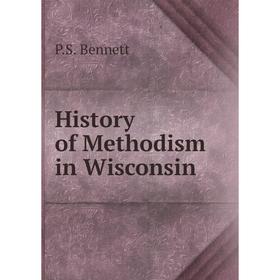

Книга History of Methodism in Wisconsin. P. S. Bennett