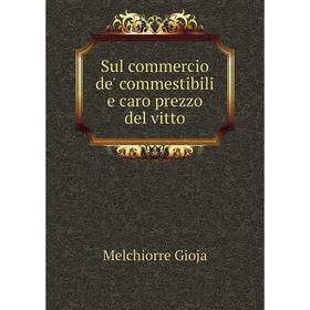 

Книга Sul commercio de' commestibili e caro prezzo del vitto. Melchiorre Gioja