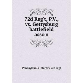 

Книга 72d Reg't, P. V., vs. Gettysburg battlefield asso'n. Pennsylvania infantry 72d regt