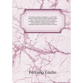 

Книга Il costume antico e moderno, o, storia del governo, della milizia, della religione, delle arti, scienze ed usanze di tutti i popoli antichi e mo