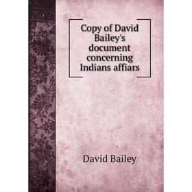 

Книга Copy of David Bailey's document concerning Indians affiars. David Bailey