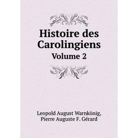 

Книга Histoire des Carolingiens. Volume 2. Leopold August Warnkönig, Pierre Auguste F. Gérard