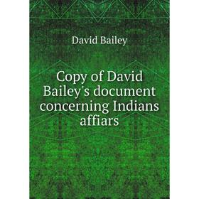 

Книга Copy of David Bailey's document concerning Indians affiars. David Bailey