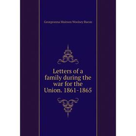 

Книга Letters of a family during the war for the Union 1861-1865