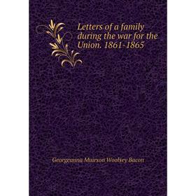 

Книга Letters of a family during the war for the Union 1861-1865