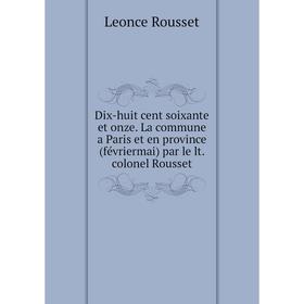 

Книга Dix-huit cent soixante et onze. La commune a Paris et en province (févriermai) par le lt. colonel Rousset. Leonce Rousset