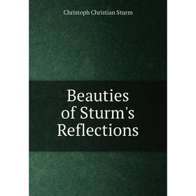 

Книга Beauties of Sturm's Reflections. Christoph Christian Sturm