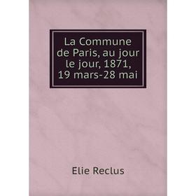 

Книга La Commune de Paris, au jour le jour, 1871, 19 mars-28 mai
