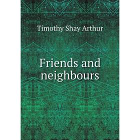

Книга Friends and neighbours. Timothy Shay Arthur
