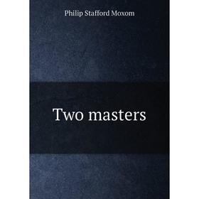 

Книга Two masters. Philip Stafford Moxom