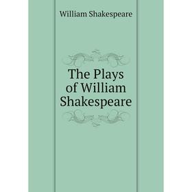 

Книга The Plays of William Shakespeare. Уильям Шекспир