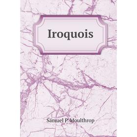 

Книга Iroquois. Samuel P. Moulthrop