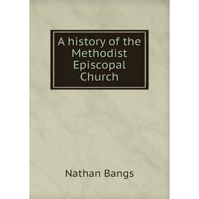 

Книга A history of the Methodist Episcopal Church. Nathan Bangs