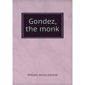 

Книга Gondez, the monk. W. H. Ireland