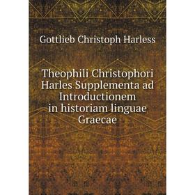 

Книга Theophili Christophori Harles Supplementa ad Introductionem in historiam linguae Graecae. Gottlieb Christoph Harless