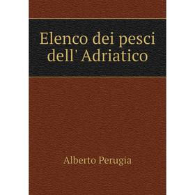 

Книга Elenco dei pesci dell' Adriatico. Alberto Perugia