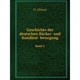 

Книга Geschichte der deutschen Bäcker-und Konditor-bewegung. Band 2. O. Allman