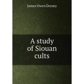 

Книга A study of Siouan cults. James Owen Dorsey