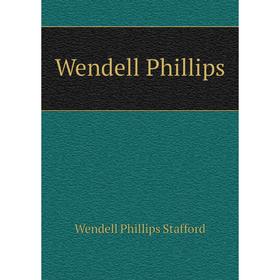 

Книга Wendell Phillips. Wendell Phillips Stafford