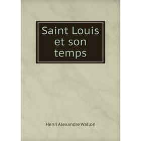 

Книга Saint Louis et son temps. Henri Alexandre Wallon