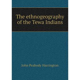 

Книга The ethnogeography of the Tewa Indians. John Peabody Harrington