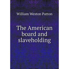 

Книга The American board and slaveholding. William Weston Patton