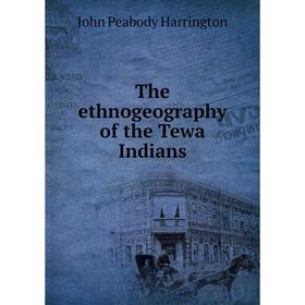 

Книга The ethnogeography of the Tewa Indians. John Peabody Harrington