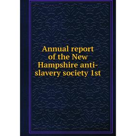 

Книга Annual report of the New Hampshire anti-slavery society 1st