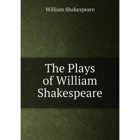 

Книга The Plays of William Shakespeare. Уильям Шекспир