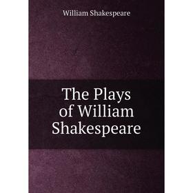 

Книга The Plays of William Shakespeare. Уильям Шекспир