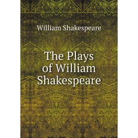 

Книга The Plays of William Shakespeare. Уильям Шекспир