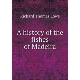 

Книга A history of the fishes of Madeira. Richard Thomas Lowe