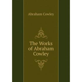 

Книга The Works of Abraham Cowley. Abraham Cowley