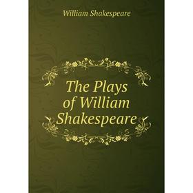 

Книга The Plays of William Shakespeare. Уильям Шекспир