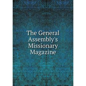 

Книга The General Assembly's Missionary Magazine