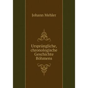 

Книга Ursprüngliche, chronologische Geschichte Böhmens. Johann Mehler