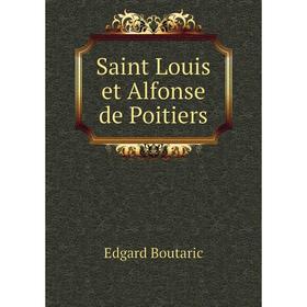 

Книга Saint Louis et Alfonse de Poitiers. Edgard Boutaric