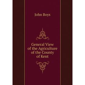 

Книга General View of the Agriculture of the County of Kent. John Boys