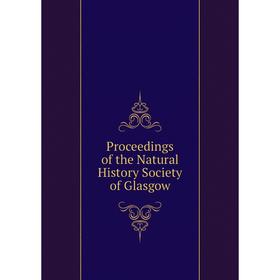 

Книга Proceedings of the Natural History Society of Glasgow